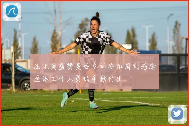法比奥盛赞曼谷冬训安排周到感谢全体工作人员的辛勤付出