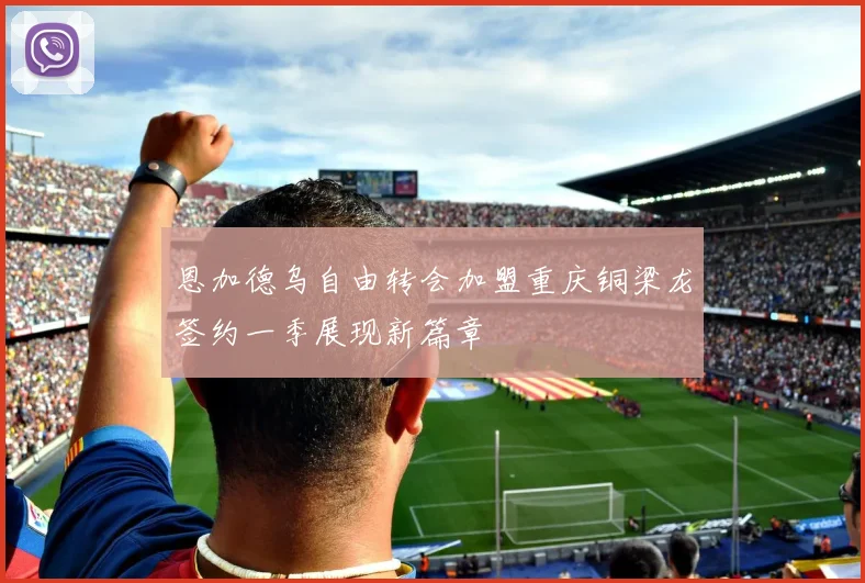 恩加德乌自由转会加盟重庆铜梁龙签约一季展现新篇章