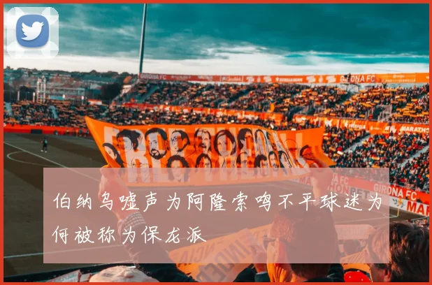 伯纳乌嘘声为阿隆索鸣不平球迷为何被称为保龙派