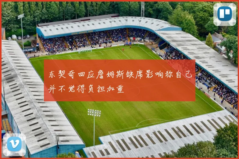 东契奇回应詹姆斯缺席影响称自己并不觉得负担加重