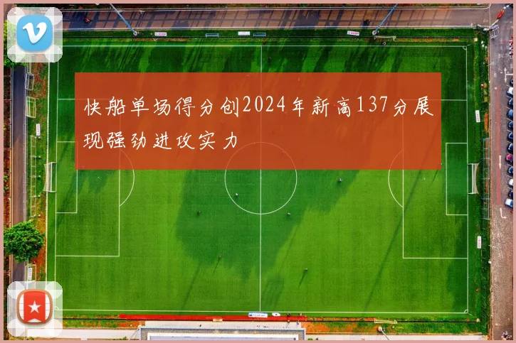 快船单场得分创2024年新高137分展现强劲进攻实力
